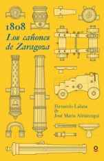 1808. Los cañones de Zaragoza Fernando Lalana, José María Almárcegui