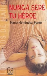 Nunca seré tu héroe María Menéndez-Ponte